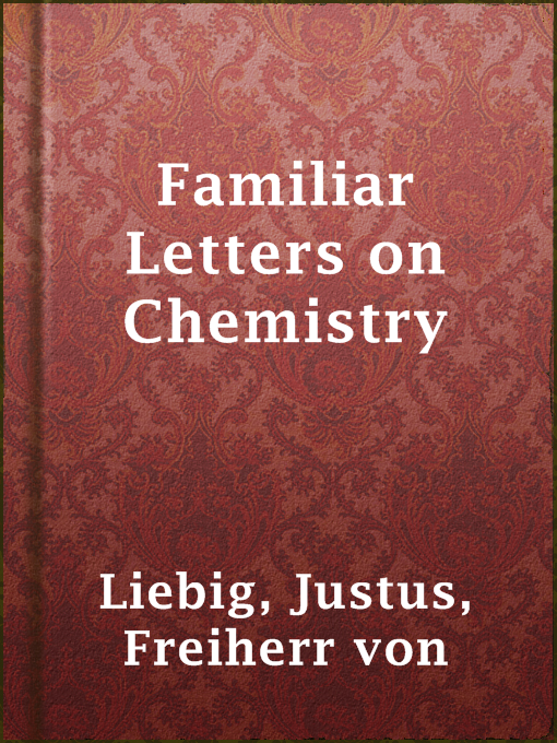 Title details for Familiar Letters on Chemistry by Freiherr von Justus Liebig - Available